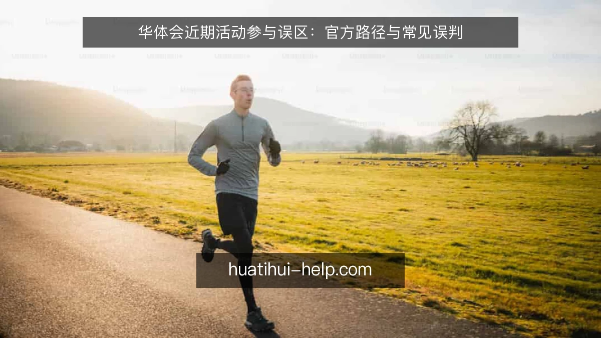 华体会近期活动参与误区：官方路径与常见误判