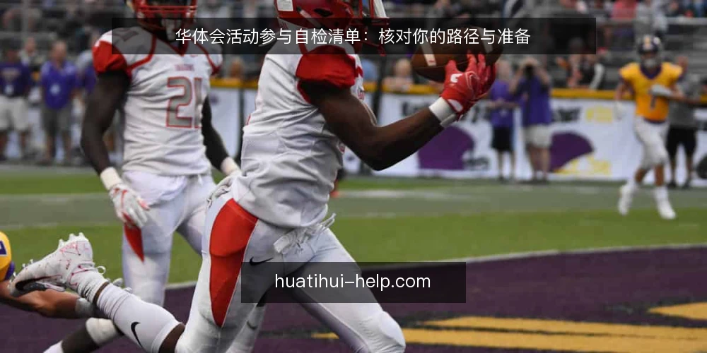 华体会活动参与自检清单：核对你的路径与准备 — 为何现在需要自检：活动窗口与常见疏漏 配图